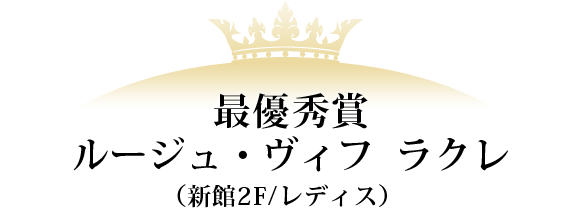 最優秀賞 ルージュ・ヴィフ　ラクレ（新館2F/レディス） 