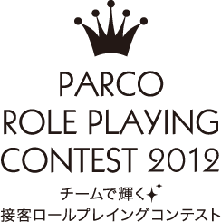 PARCO ROLE PLAYING CONTEST 2012 チームで輝く接客ロールプレイングコンテスト