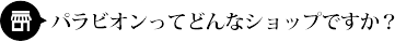 パラビオンってどんなショップですか？