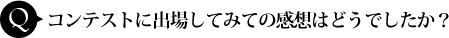 コンテストに出場してみての感想はどうでしたか?